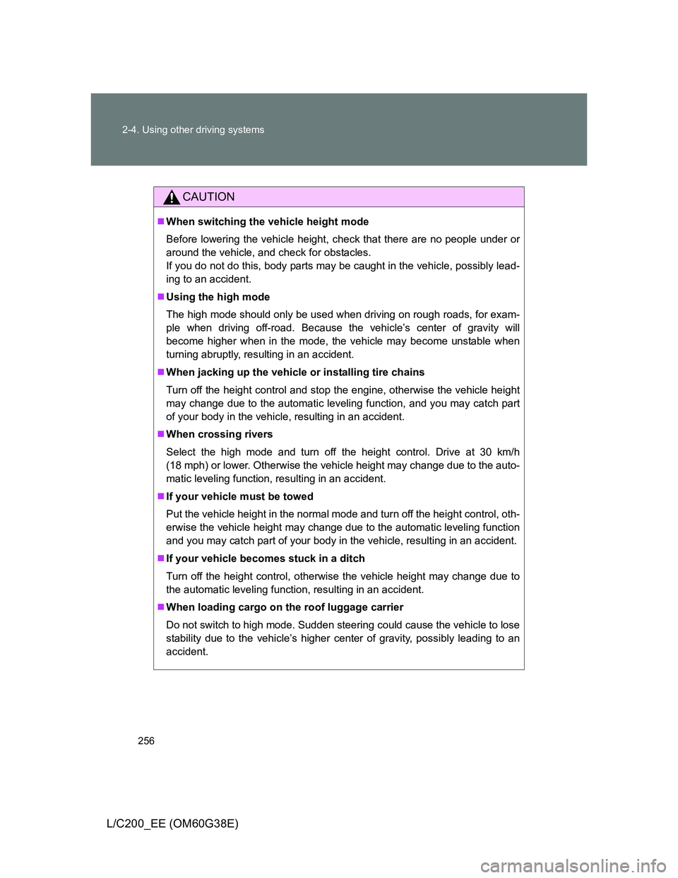 TOYOTA LAND CRUISER 2012 Owners Manual 256 2-4. Using other driving systems
L/C200_EE (OM60G38E)
CAUTION
When switching the vehicle height mode
Before lowering the vehicle height, check that there are no people under or
around the vehic TOYOTA LAND CRUISER 2012 Owners Manual 256 2-4. Using other driving systems
L/C200_EE (OM60G38E)
CAUTION
When switching the vehicle height mode
Before lowering the vehicle height, check that there are no people under or
around the vehic