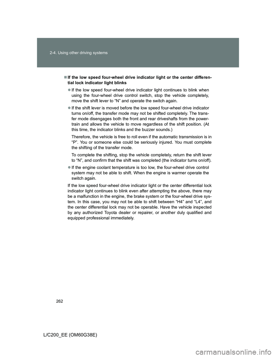 TOYOTA LAND CRUISER 2012  Owners Manual 262 2-4. Using other driving systems
L/C200_EE (OM60G38E)
If the low speed four-wheel drive indicator light or the center differen-
tial lock indicator light blinks
If the low speed four-wheel d