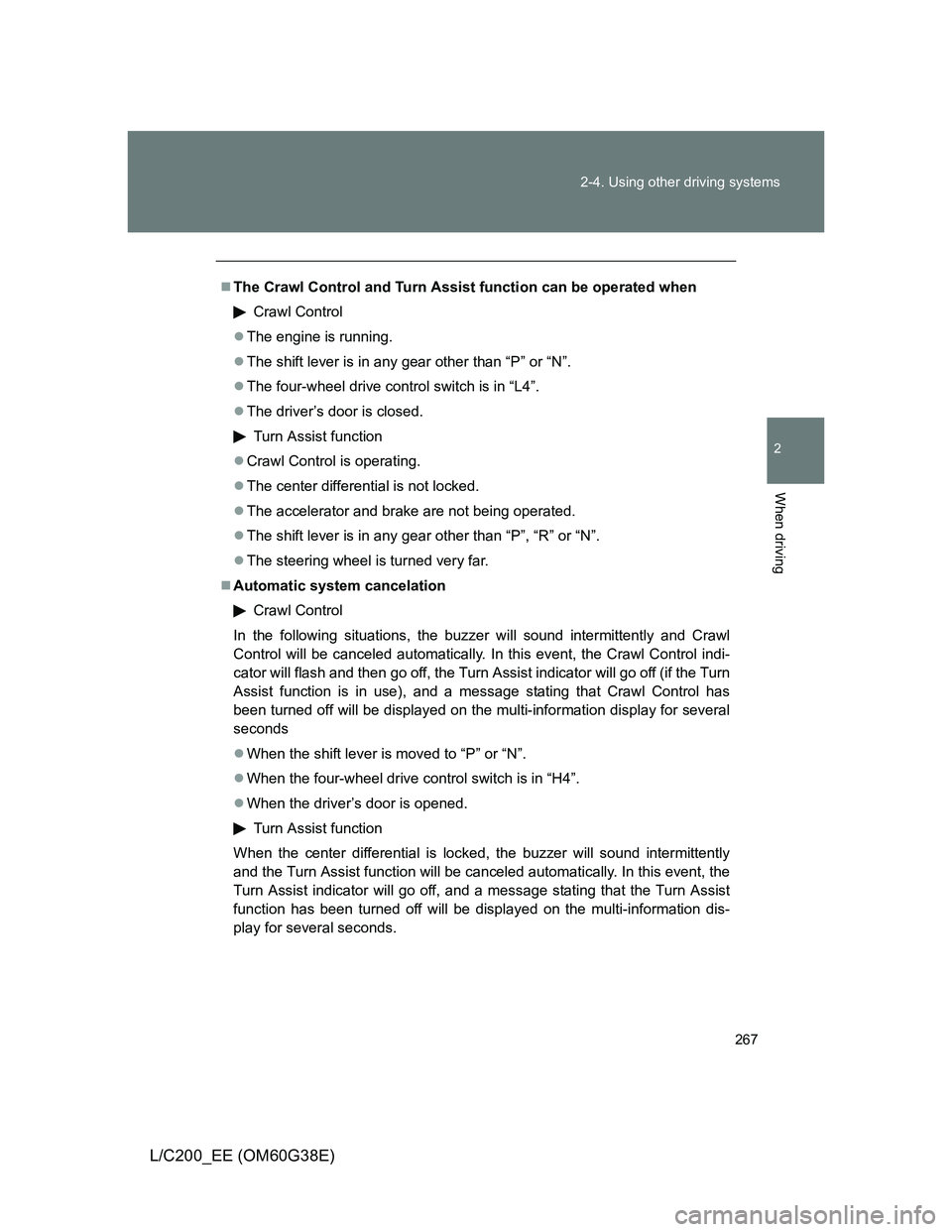 TOYOTA LAND CRUISER 2012 Owners Manual 267 2-4. Using other driving systems
2
When driving
L/C200_EE (OM60G38E)
The Crawl Control and Turn Assist function can be operated when
Crawl Control
The engine is running.
The shift lever i TOYOTA LAND CRUISER 2012 Owners Manual 267 2-4. Using other driving systems
2
When driving
L/C200_EE (OM60G38E)
The Crawl Control and Turn Assist function can be operated when
Crawl Control
The engine is running.
The shift lever i