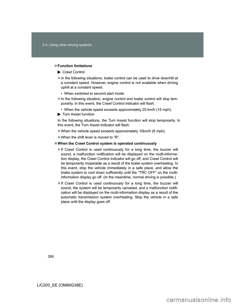 TOYOTA LAND CRUISER 2012 Owners Manual 268 2-4. Using other driving systems
L/C200_EE (OM60G38E)
Function limitations
Crawl Control
In the following situations, brake control can be used to drive downhill at
a constant speed. However TOYOTA LAND CRUISER 2012 Owners Manual 268 2-4. Using other driving systems
L/C200_EE (OM60G38E)
Function limitations
Crawl Control
In the following situations, brake control can be used to drive downhill at
a constant speed. However