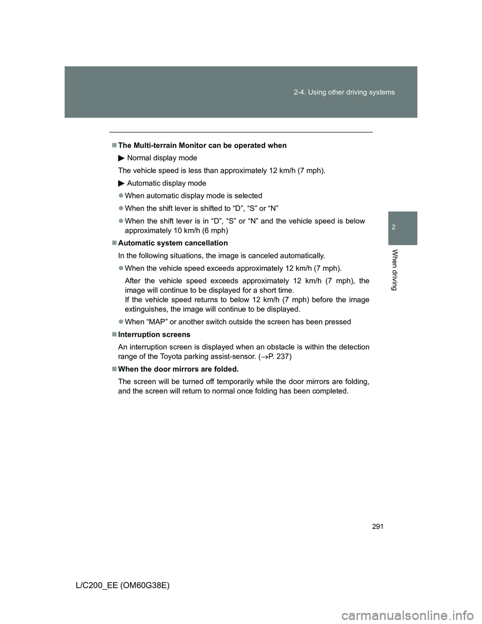 TOYOTA LAND CRUISER 2012  Owners Manual 291 2-4. Using other driving systems
2
When driving
L/C200_EE (OM60G38E)
The Multi-terrain Monitor can be operated when
Normal display mode
The vehicle speed is less than approximately 12 km/h (7 m