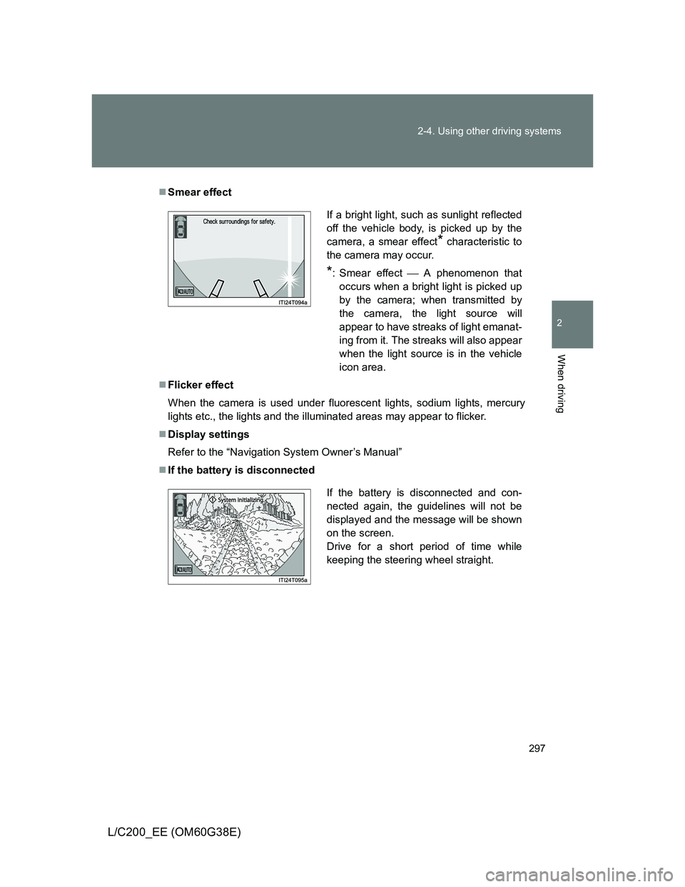 TOYOTA LAND CRUISER 2012  Owners Manual 297 2-4. Using other driving systems
2
When driving
L/C200_EE (OM60G38E)
Smear effect
Flicker effect
When the camera is used under fluorescent lights, sodium lights, mercury
lights etc., the lig