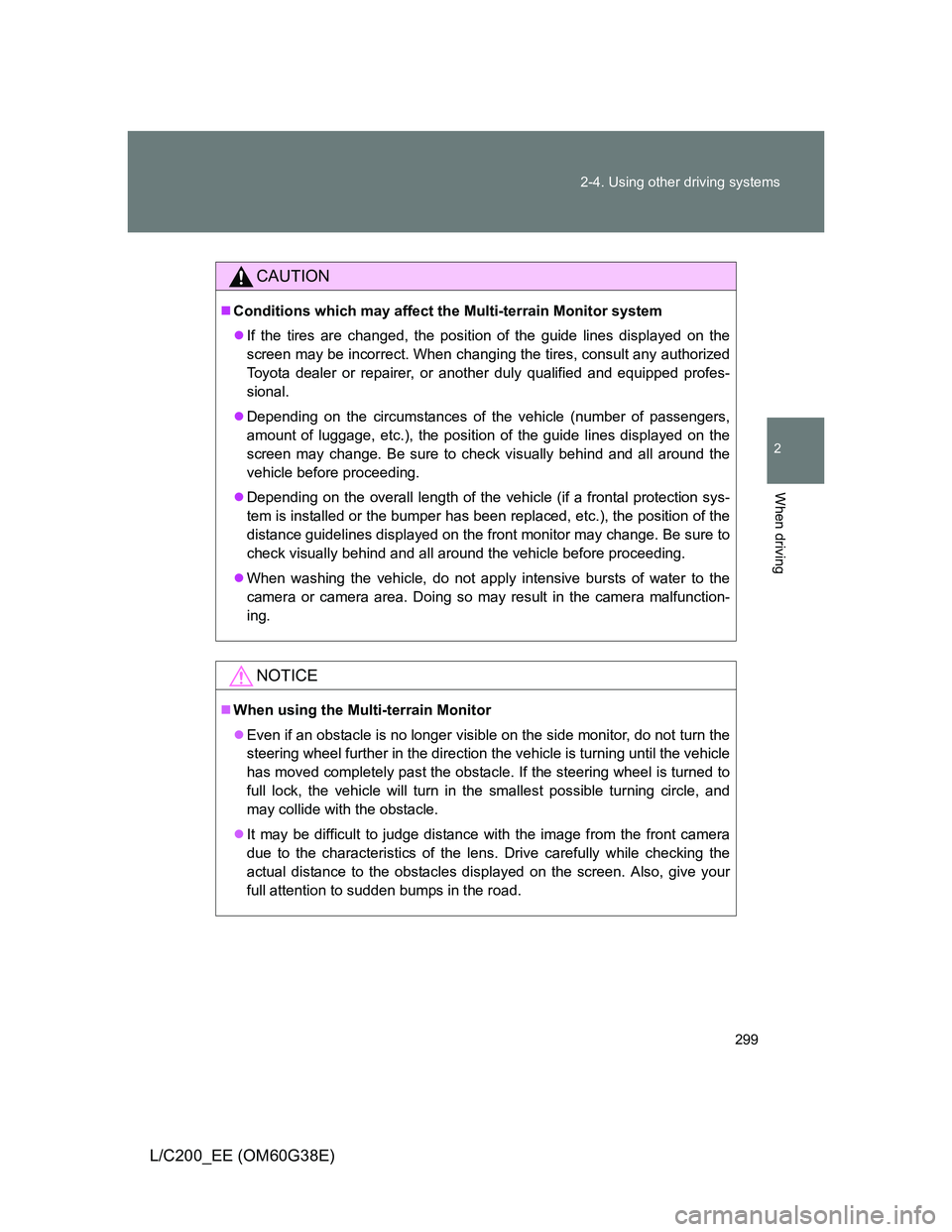 TOYOTA LAND CRUISER 2012  Owners Manual 299 2-4. Using other driving systems
2
When driving
L/C200_EE (OM60G38E)
CAUTION
Conditions which may affect the Multi-terrain Monitor system
If the tires are changed, the position of the guide 