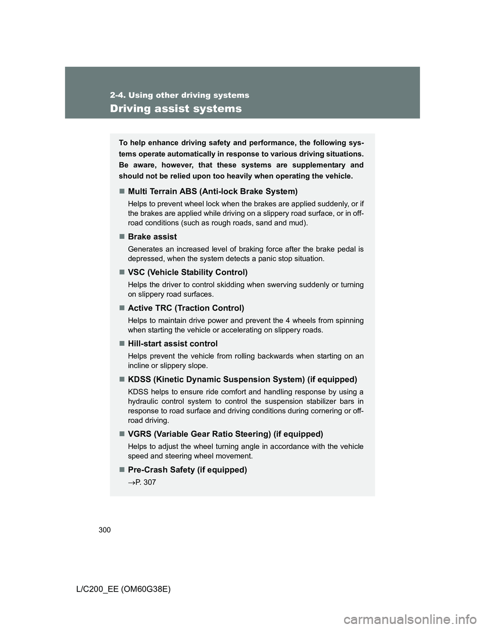 TOYOTA LAND CRUISER 2012  Owners Manual 300
2-4. Using other driving systems
L/C200_EE (OM60G38E)
Driving assist systems
To help enhance driving safety and performance, the following sys-
tems operate automatically in response to various dr