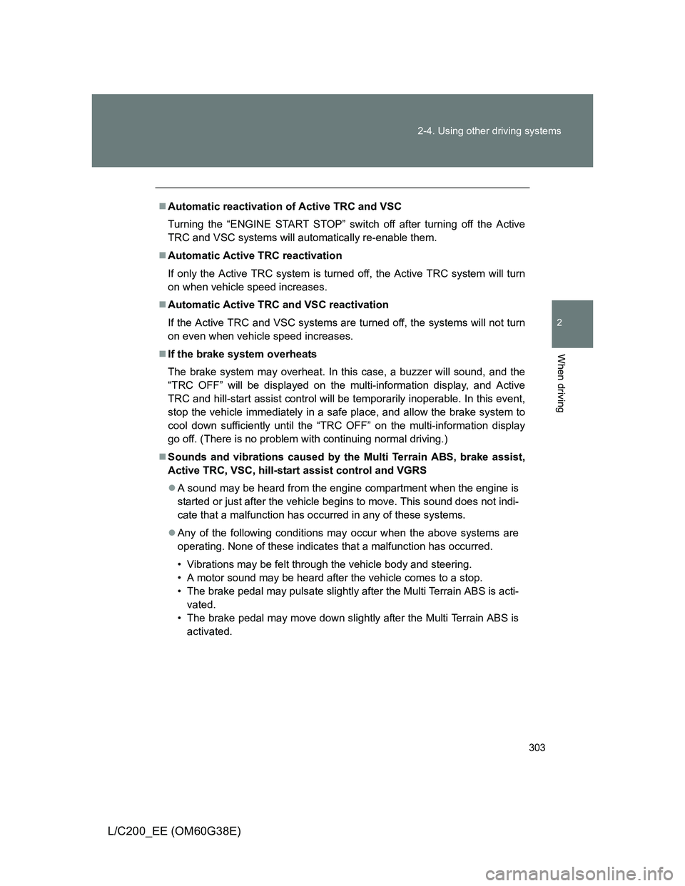 TOYOTA LAND CRUISER 2012  Owners Manual 303 2-4. Using other driving systems
2
When driving
L/C200_EE (OM60G38E)
Automatic reactivation of Active TRC and VSC
Turning the “ENGINE START STOP” switch off after turning off the Active
TRC