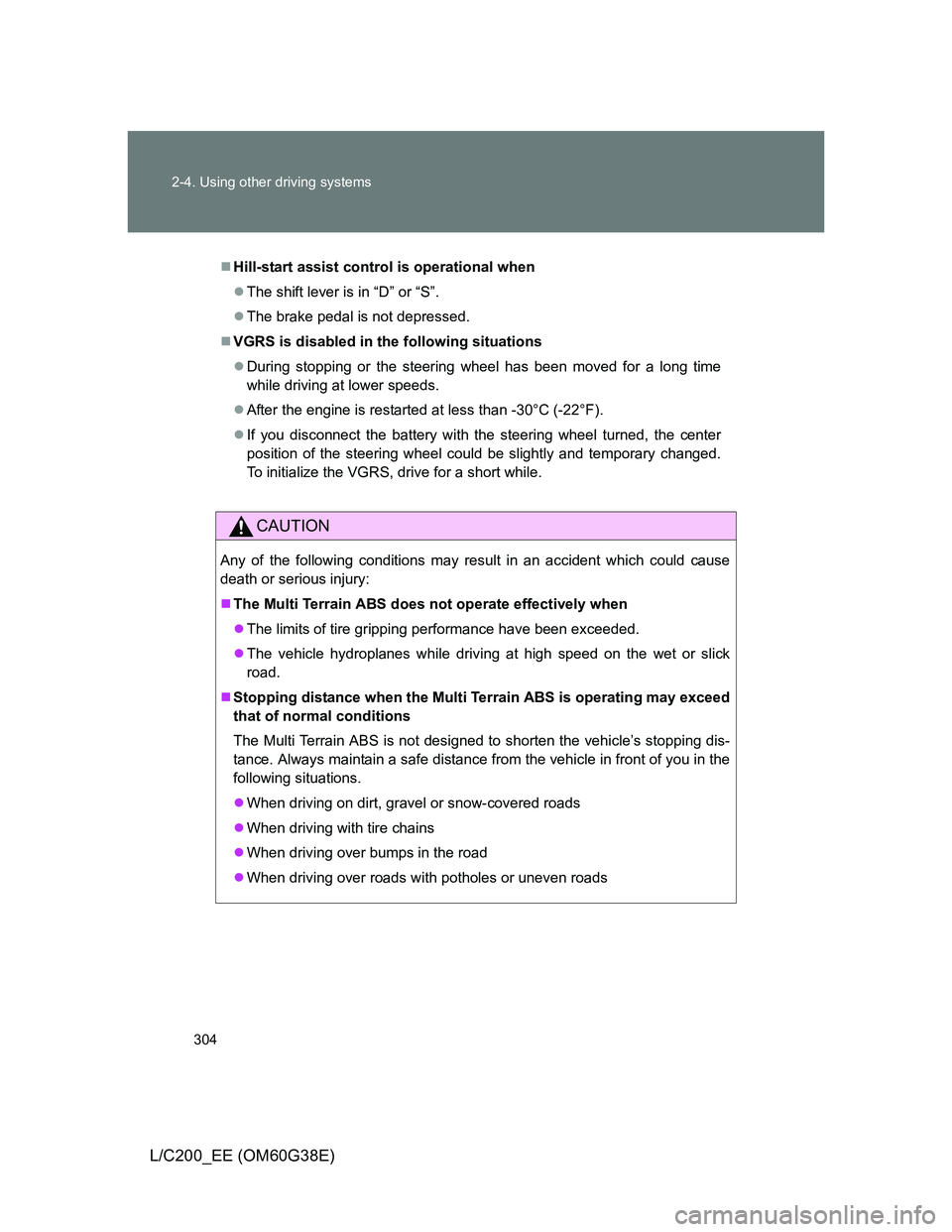 TOYOTA LAND CRUISER 2012  Owners Manual 304 2-4. Using other driving systems
L/C200_EE (OM60G38E)
Hill-start assist control is operational when
The shift lever is in “D” or “S”.
The brake pedal is not depressed.
VGRS is 