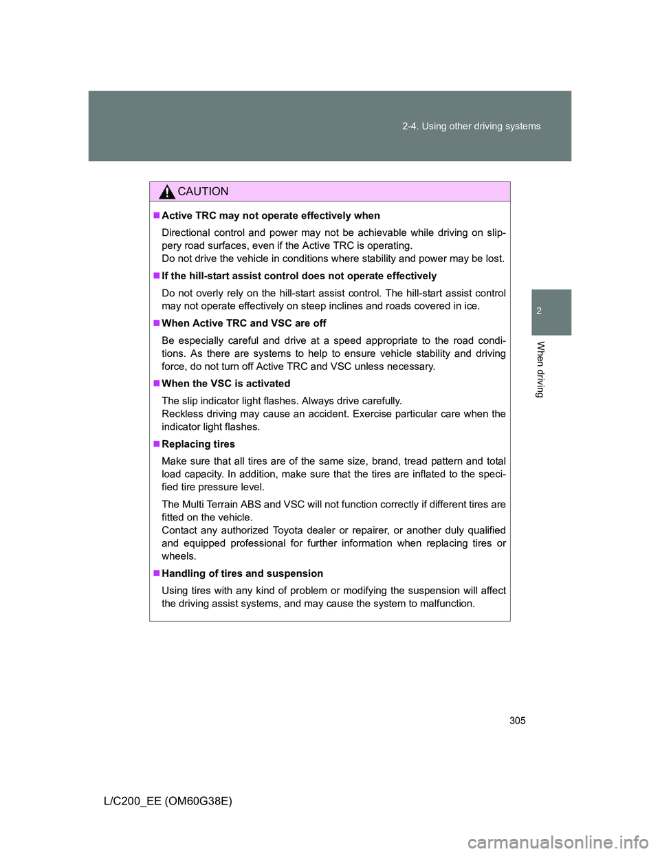 TOYOTA LAND CRUISER 2012  Owners Manual 305 2-4. Using other driving systems
2
When driving
L/C200_EE (OM60G38E)
CAUTION
Active TRC may not operate effectively when
Directional control and power may not be achievable while driving on sli