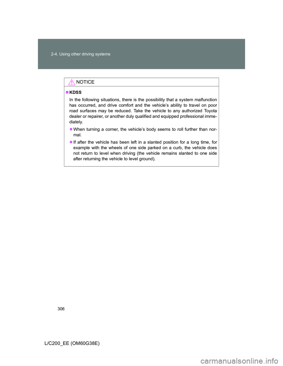 TOYOTA LAND CRUISER 2012  Owners Manual 306 2-4. Using other driving systems
L/C200_EE (OM60G38E)
NOTICE
KDSS
In the following situations, there is the possibility that a system malfunction
has occurred, and drive comfort and the vehicle