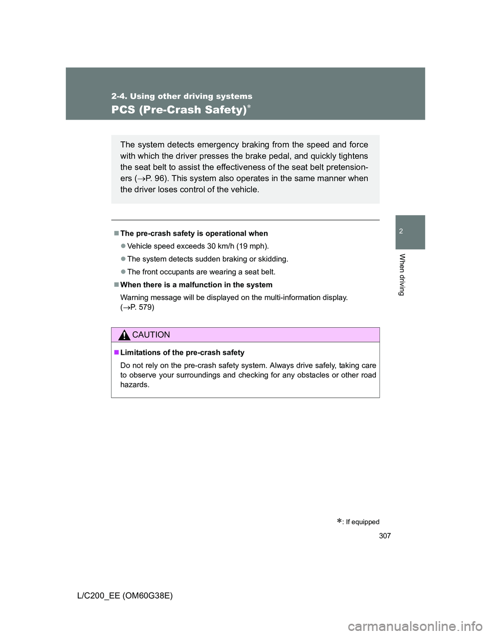 TOYOTA LAND CRUISER 2012  Owners Manual 307
2-4. Using other driving systems
2
When driving
L/C200_EE (OM60G38E)
PCS (Pre-Crash Safety)
: If equipped
The pre-crash safety is operational when
Vehicle speed exceeds 30 km/h (19 mph