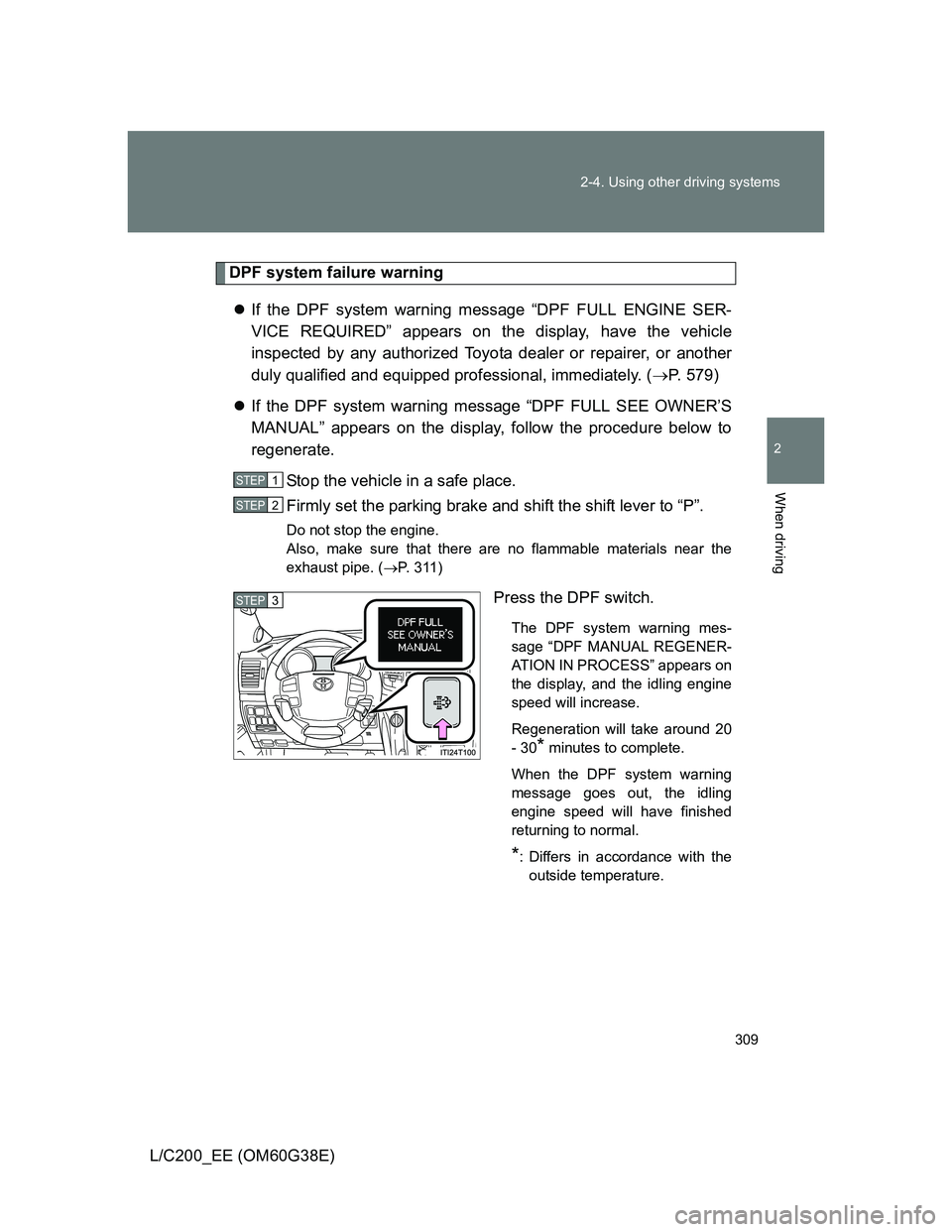 TOYOTA LAND CRUISER 2012  Owners Manual 309 2-4. Using other driving systems
2
When driving
L/C200_EE (OM60G38E)
DPF system failure warning
If the DPF system warning message “DPF FULL ENGINE SER-
VICE REQUIRED” appears on the display