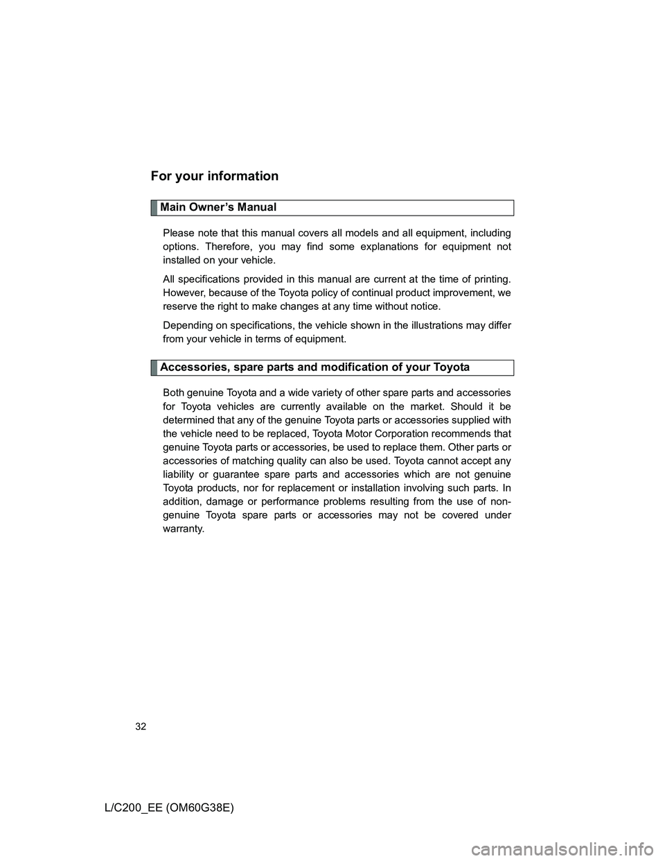 TOYOTA LAND CRUISER 2012  Owners Manual 32
L/C200_EE (OM60G38E)
For your information
Main Owner’s Manual
Please note that this manual covers all models and all equipment, including
options. Therefore, you may find some explanations for eq