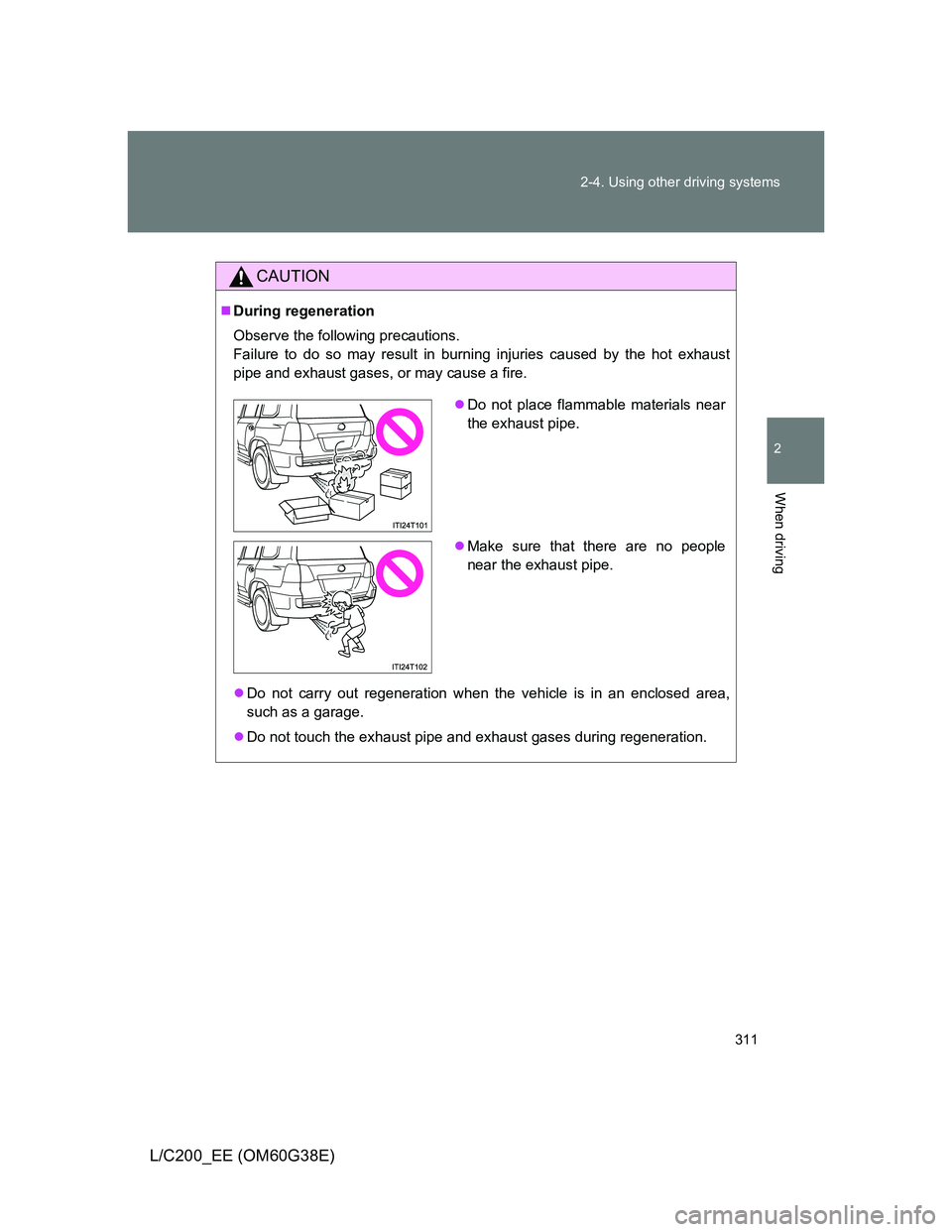 TOYOTA LAND CRUISER 2012  Owners Manual 311 2-4. Using other driving systems
2
When driving
L/C200_EE (OM60G38E)
CAUTION
During regeneration
Observe the following precautions. 
Failure to do so may result in burning injuries caused by th