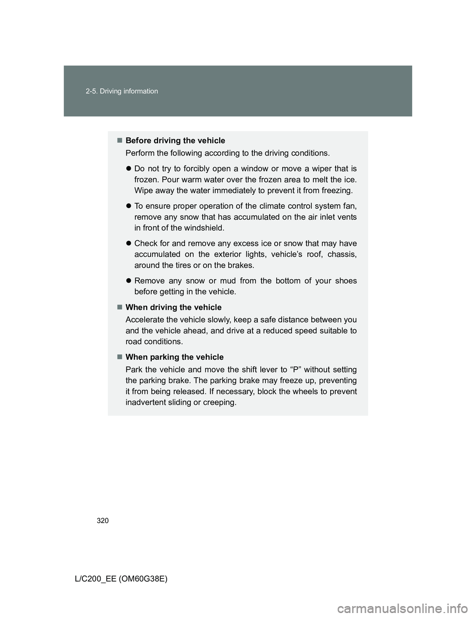 TOYOTA LAND CRUISER 2012  Owners Manual 320 2-5. Driving information
L/C200_EE (OM60G38E)
Before driving the vehicle
Perform the following according to the driving conditions.
Do not try to forcibly open a window or move a wiper that 