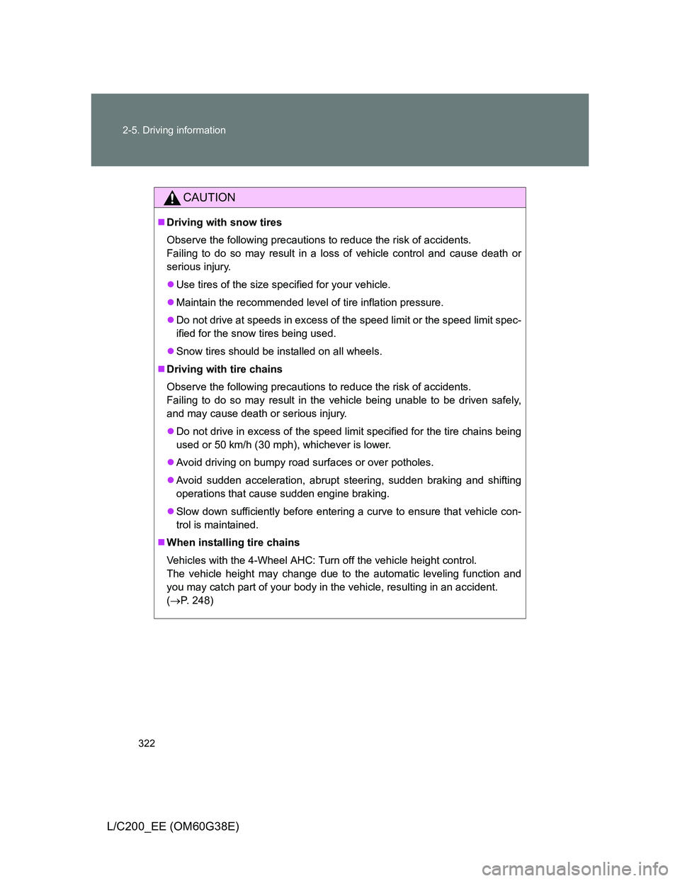 TOYOTA LAND CRUISER 2012 Owners Manual 322 2-5. Driving information
L/C200_EE (OM60G38E)
CAUTION
Driving with snow tires
Observe the following precautions to reduce the risk of accidents.
Failing to do so may result in a loss of vehicle TOYOTA LAND CRUISER 2012 Owners Manual 322 2-5. Driving information
L/C200_EE (OM60G38E)
CAUTION
Driving with snow tires
Observe the following precautions to reduce the risk of accidents.
Failing to do so may result in a loss of vehicle