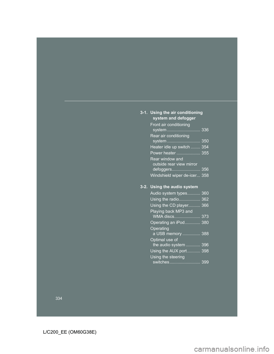 TOYOTA LAND CRUISER 2012  Owners Manual 334
L/C200_EE (OM60G38E)
3-1. Using the air conditioning 
system and defogger
Front air conditioning 
system ............................  336
Rear air conditioning 
system ...........................