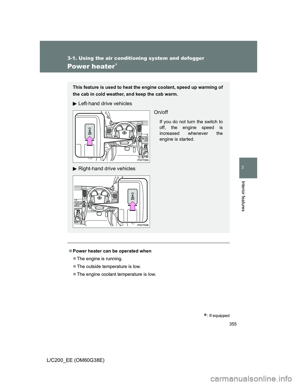 TOYOTA LAND CRUISER 2012  Owners Manual 355
3-1. Using the air conditioning system and defogger
3
Interior features
L/C200_EE (OM60G38E)
Power heater
: If equipped
Power heater can be operated when
The engine is running.
The 