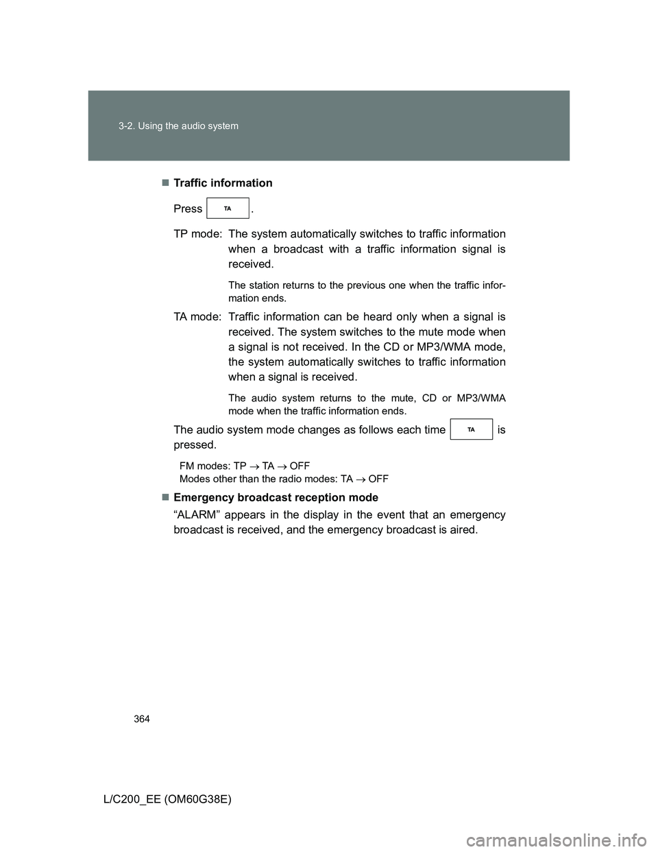 TOYOTA LAND CRUISER 2012  Owners Manual 364 3-2. Using the audio system
L/C200_EE (OM60G38E)Traffic information
Press .
TP mode: The system automatically switches to traffic information
when a broadcast with a traffic information signal 