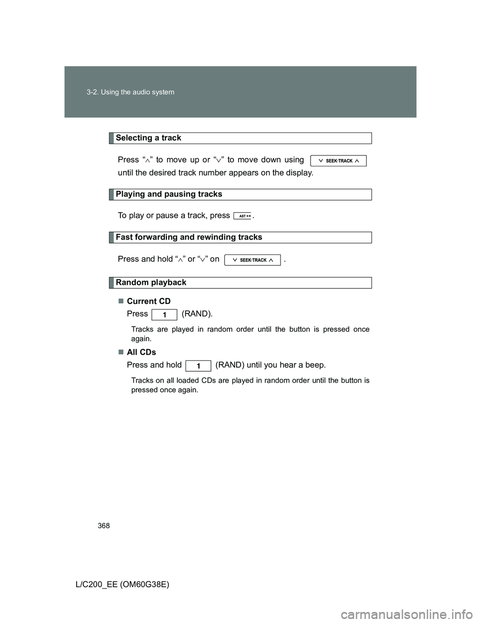 TOYOTA LAND CRUISER 2012  Owners Manual 368 3-2. Using the audio system
L/C200_EE (OM60G38E)
Selecting a track
Press “
” to move up or “” to move down using 
until the desired track number appears on the display.
Playing and p