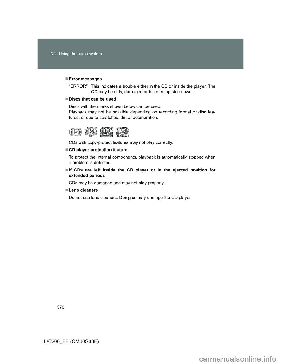 TOYOTA LAND CRUISER 2012  Owners Manual 370 3-2. Using the audio system
L/C200_EE (OM60G38E)
Error messages
“ERROR”: This indicates a trouble either in the CD or inside the player. The
CD may be dirty, damaged or inserted up-side dow