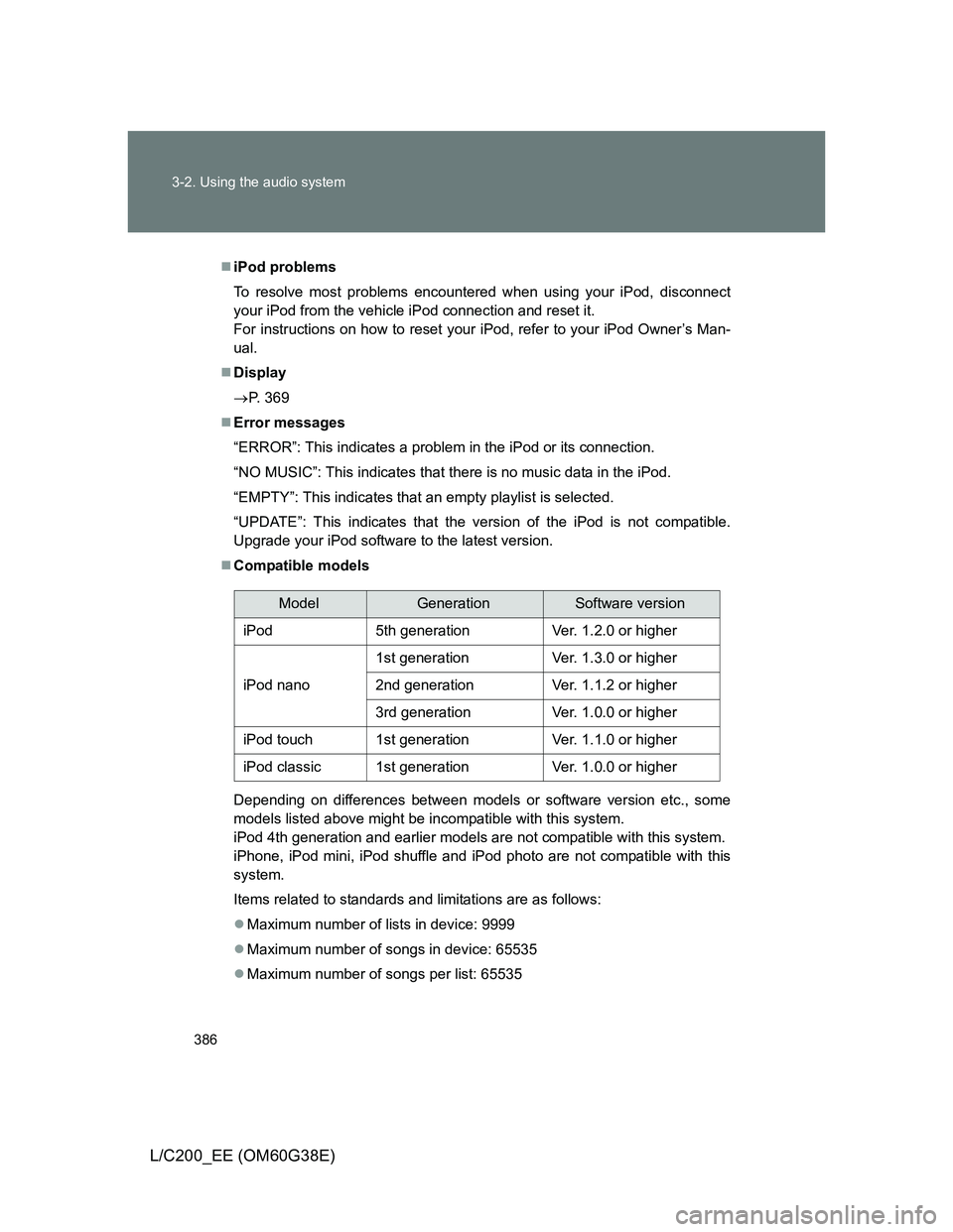 TOYOTA LAND CRUISER 2012  Owners Manual 386 3-2. Using the audio system
L/C200_EE (OM60G38E)
iPod problems
To resolve most problems encountered when using your iPod, disconnect
your iPod from the vehicle iPod connection and reset it. 
Fo