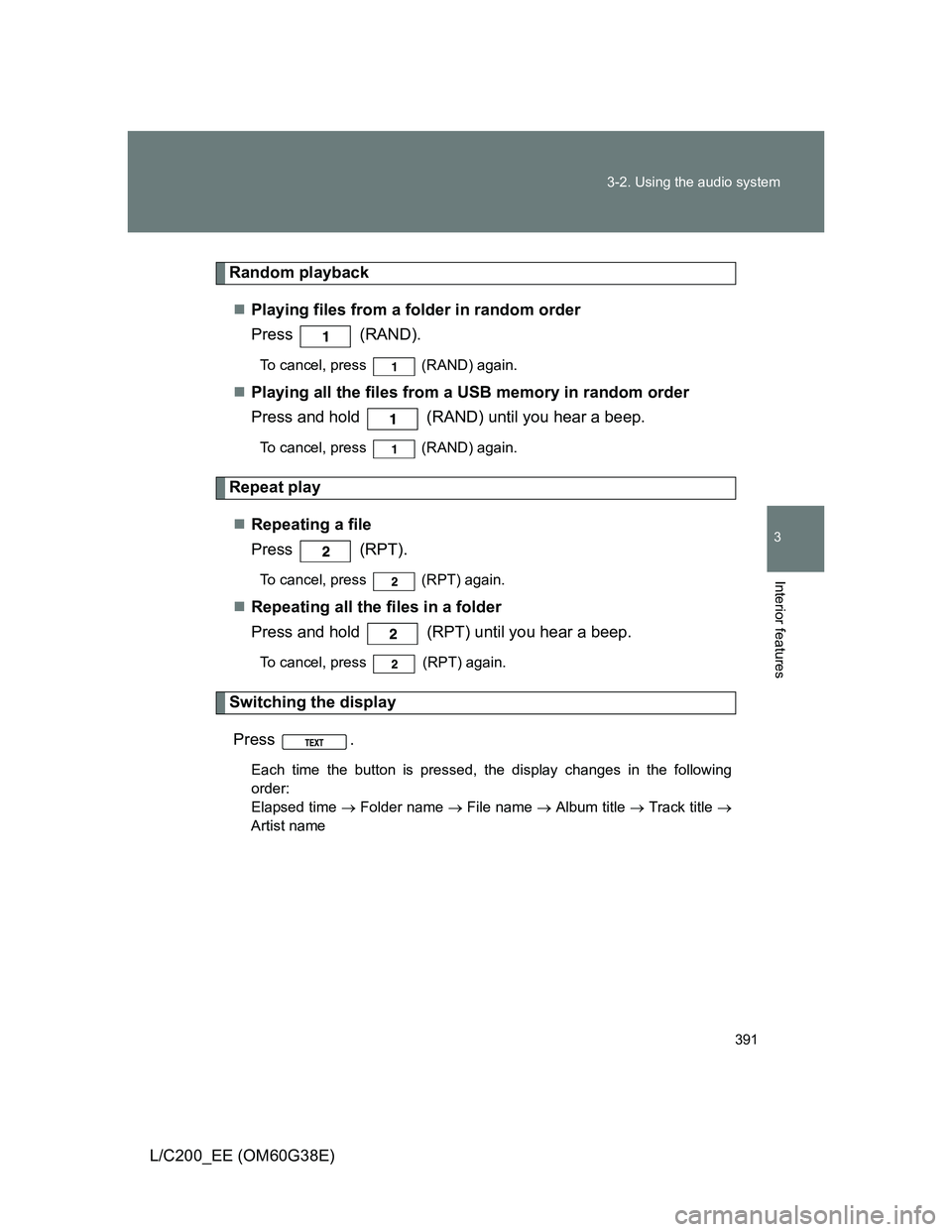 TOYOTA LAND CRUISER 2012  Owners Manual 391 3-2. Using the audio system
3
Interior features
L/C200_EE (OM60G38E)
Random playback
Playing files from a folder in random order
Press  (RAND).
To cancel, press   (RAND) again.
Playing all t