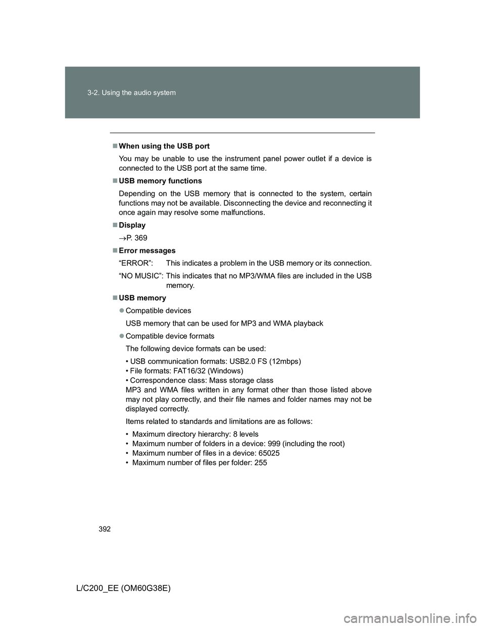 TOYOTA LAND CRUISER 2012  Owners Manual 392 3-2. Using the audio system
L/C200_EE (OM60G38E)
When using the USB port
You may be unable to use the instrument panel power outlet if a device is
connected to the USB port at the same time.
