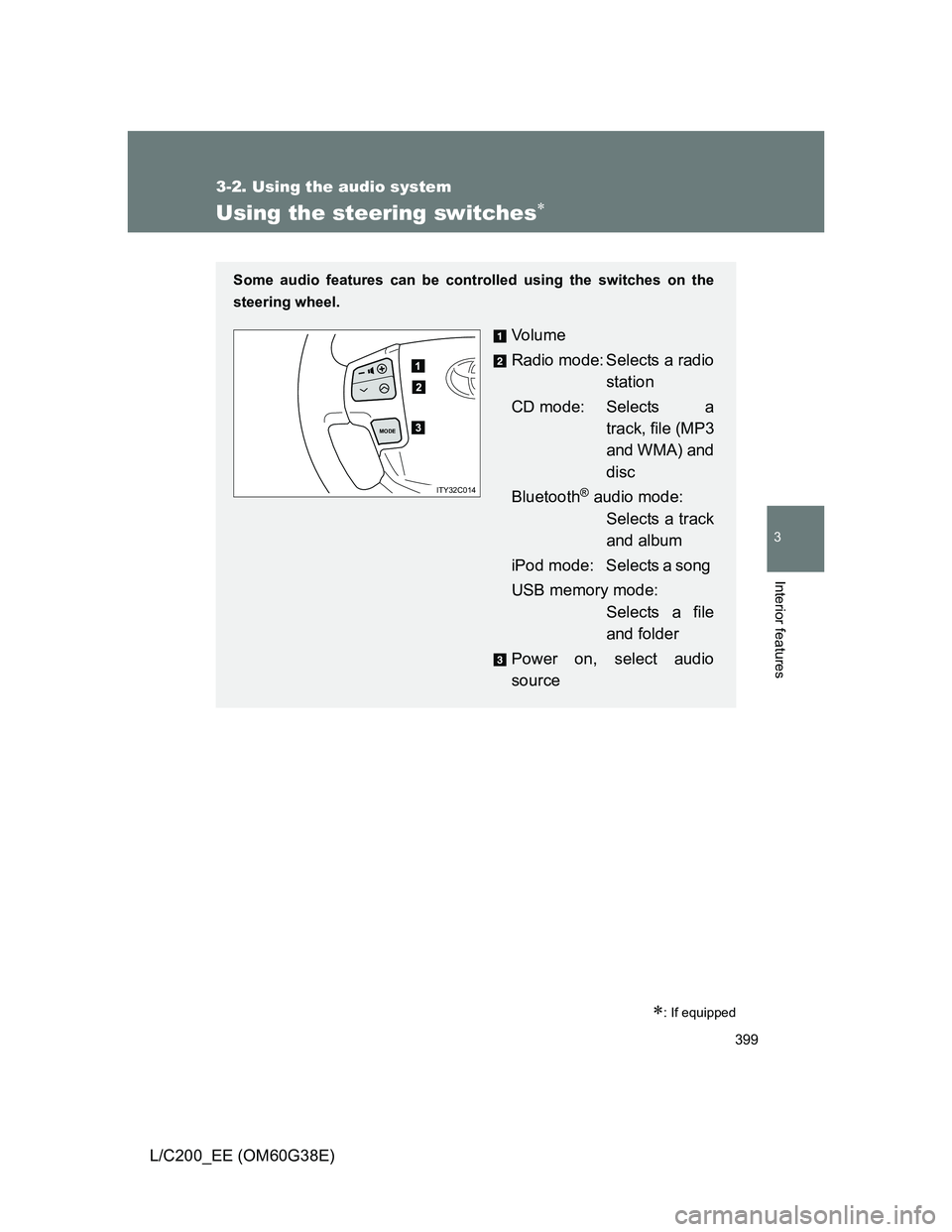 TOYOTA LAND CRUISER 2012  Owners Manual 399
3-2. Using the audio system
3
Interior features
L/C200_EE (OM60G38E)
Using the steering switches
: If equipped
Some audio features can be controlled using the switches on the
steering wheel.
