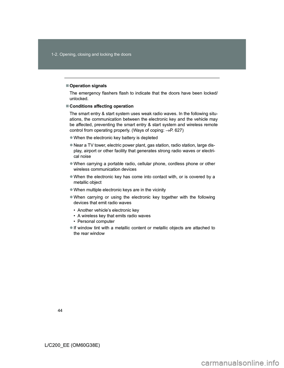 TOYOTA LAND CRUISER 2012  Owners Manual 44 1-2. Opening, closing and locking the doors
L/C200_EE (OM60G38E)
Operation signals
The emergency flashers flash to indicate that the doors have been locked/
unlocked.
Conditions affecting ope
