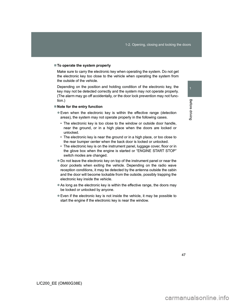 TOYOTA LAND CRUISER 2012  Owners Manual 47 1-2. Opening, closing and locking the doors
1
Before driving
L/C200_EE (OM60G38E)
To operate the system properly
Make sure to carry the electronic key when operating the system. Do not get
the e