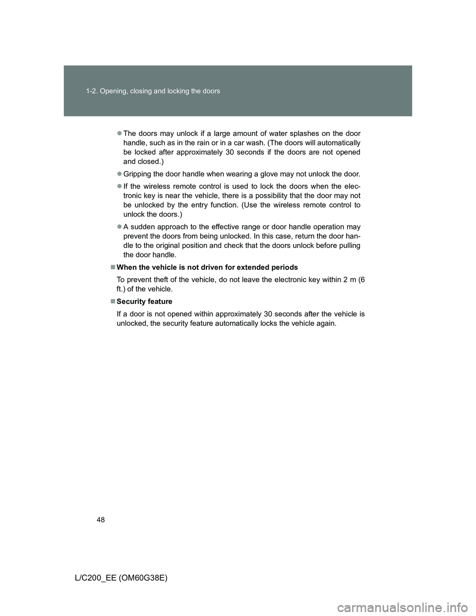 TOYOTA LAND CRUISER 2012  Owners Manual 48 1-2. Opening, closing and locking the doors
L/C200_EE (OM60G38E)
The doors may unlock if a large amount of water splashes on the door
handle, such as in the rain or in a car wash. (The doors wil