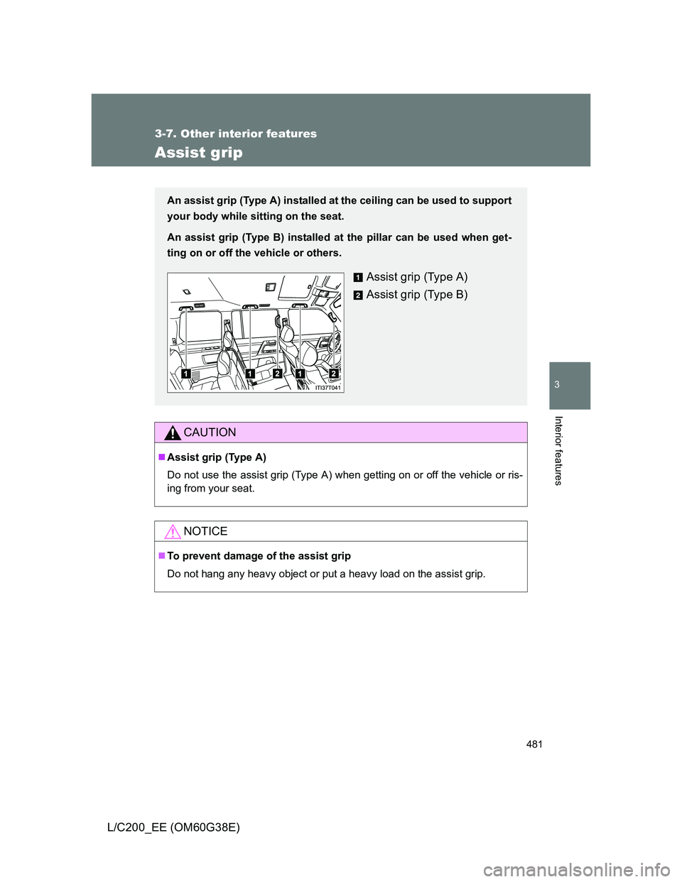 TOYOTA LAND CRUISER 2012  Owners Manual 481
3-7. Other interior features
3
Interior features
L/C200_EE (OM60G38E)
Assist grip
CAUTION
Assist grip (Type A)
Do not use the assist grip (Type A) when getting on or off the vehicle or ris-
ing