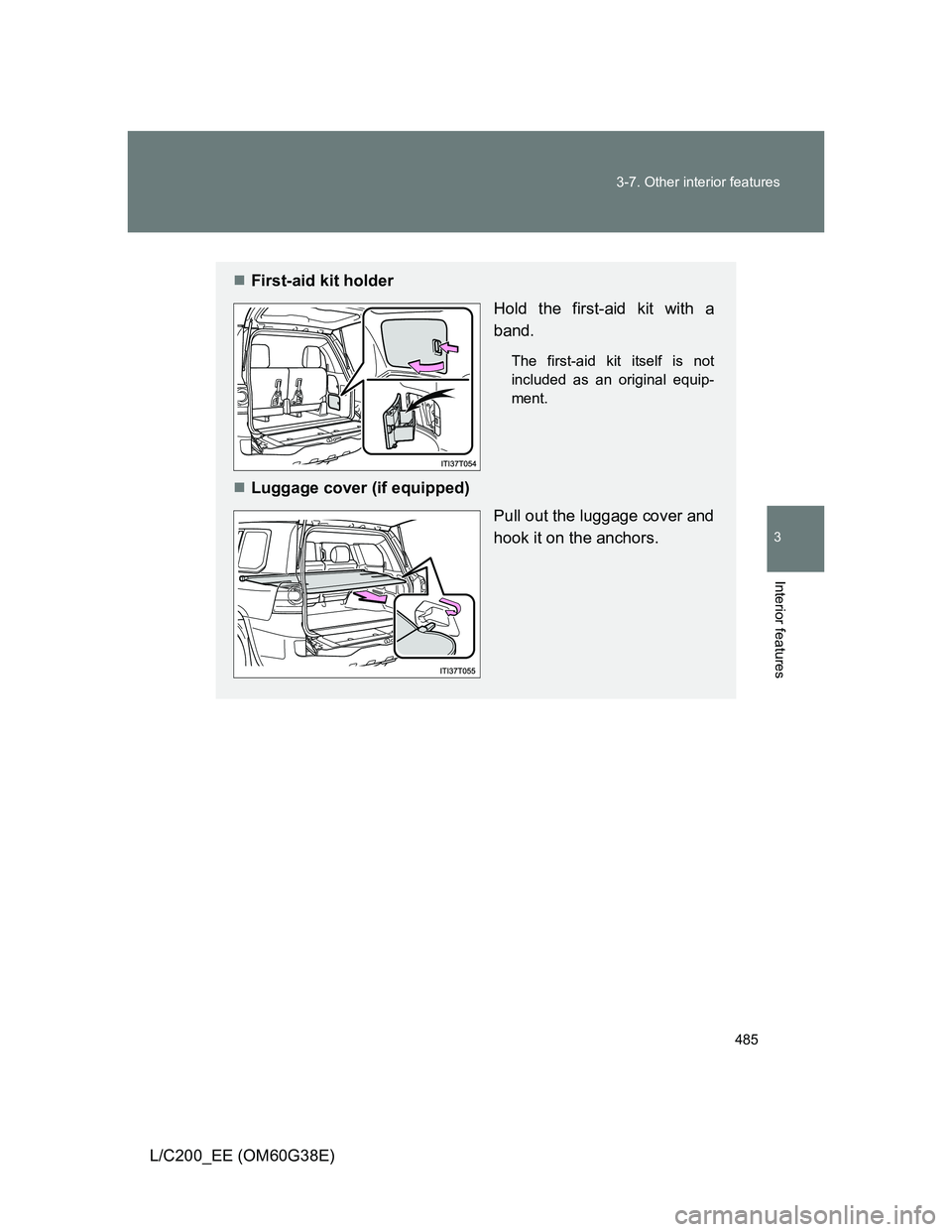 TOYOTA LAND CRUISER 2012  Owners Manual 485 3-7. Other interior features
3
Interior features
L/C200_EE (OM60G38E)
First-aid kit holder
Hold the first-aid kit with a
band.
The first-aid kit itself is not
included as an original equip-
men