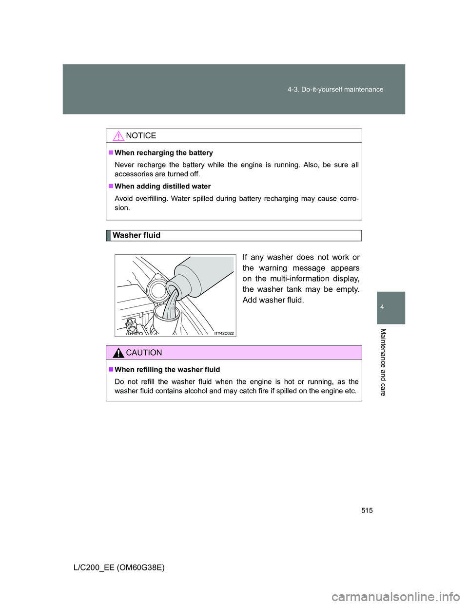 TOYOTA LAND CRUISER 2012  Owners Manual 515 4-3. Do-it-yourself maintenance
4
Maintenance and care
L/C200_EE (OM60G38E)
Washer fluid
If any washer does not work or
the warning message appears
on the multi-information display,
the washer tan