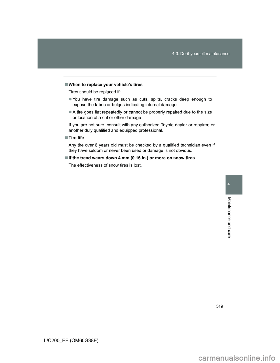 TOYOTA LAND CRUISER 2012  Owners Manual 519 4-3. Do-it-yourself maintenance
4
Maintenance and care
L/C200_EE (OM60G38E)
When to replace your vehicle’s tires
Tires should be replaced if:
You have tire damage such as cuts, splits, cra