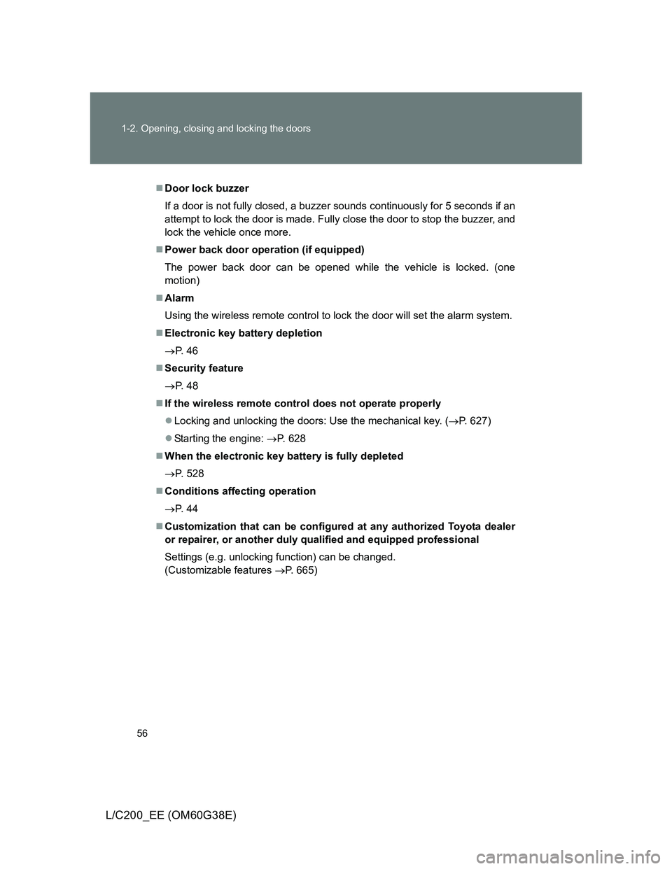 TOYOTA LAND CRUISER 2012  Owners Manual 56 1-2. Opening, closing and locking the doors
L/C200_EE (OM60G38E)
Door lock buzzer
If a door is not fully closed, a buzzer sounds continuously for 5 seconds if an
attempt to lock the door is made