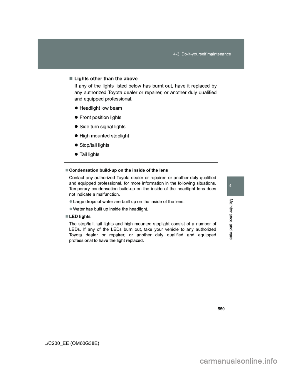 TOYOTA LAND CRUISER 2012  Owners Manual 559 4-3. Do-it-yourself maintenance
4
Maintenance and care
L/C200_EE (OM60G38E)Lights other than the above
If any of the lights listed below has burnt out, have it replaced by
any authorized Toyota