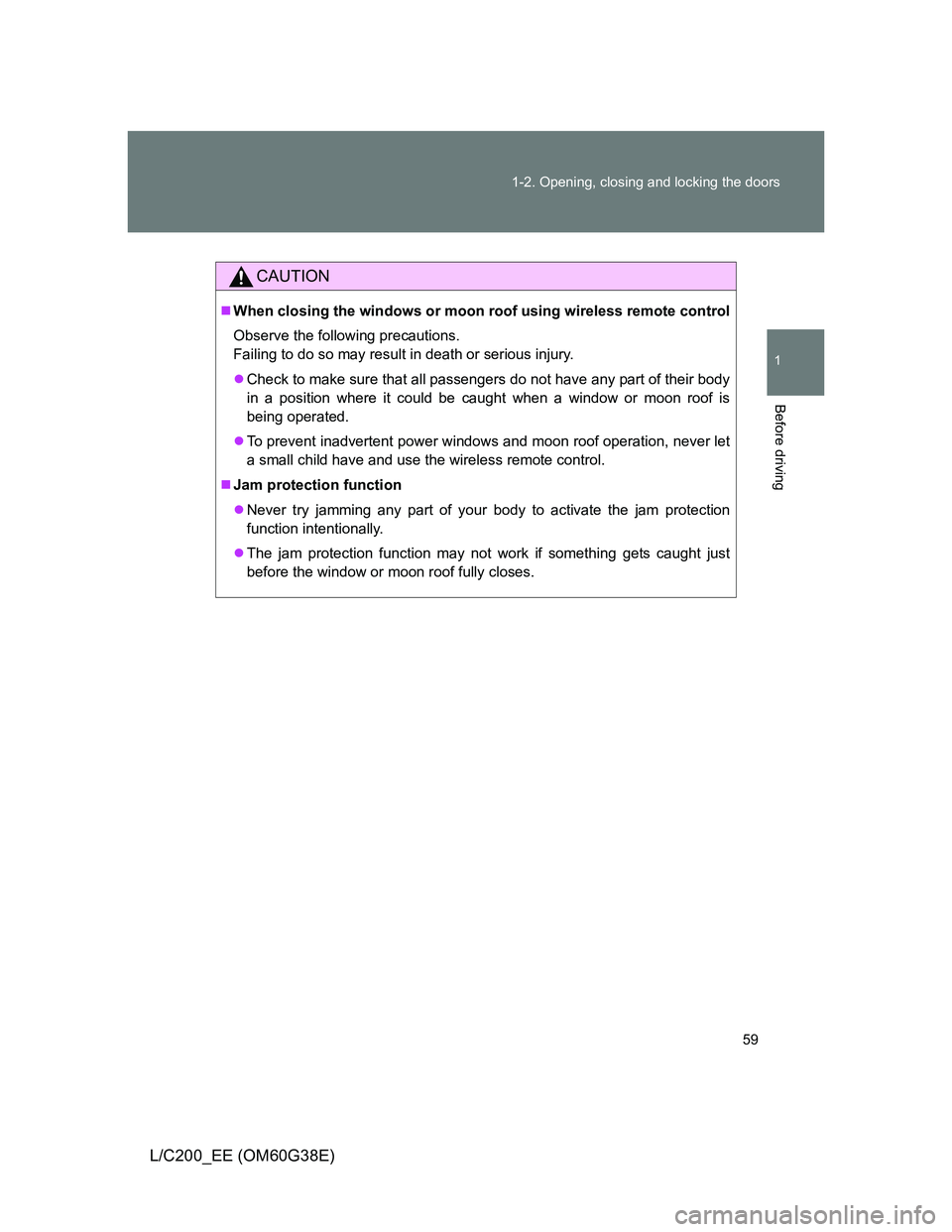 TOYOTA LAND CRUISER 2012  Owners Manual 59 1-2. Opening, closing and locking the doors
1
Before driving
L/C200_EE (OM60G38E)
CAUTION
When closing the windows or moon roof using wireless remote control
Observe the following precautions. 
