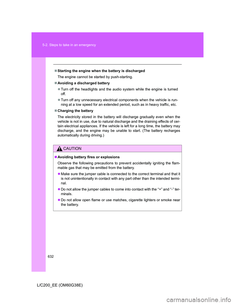TOYOTA LAND CRUISER 2012 Owners Manual 632 5-2. Steps to take in an emergency
L/C200_EE (OM60G38E)
Starting the engine when the battery is discharged
The engine cannot be started by push-starting.
Avoiding a discharged battery
Tur TOYOTA LAND CRUISER 2012 Owners Manual 632 5-2. Steps to take in an emergency
L/C200_EE (OM60G38E)
Starting the engine when the battery is discharged
The engine cannot be started by push-starting.
Avoiding a discharged battery
Tur
