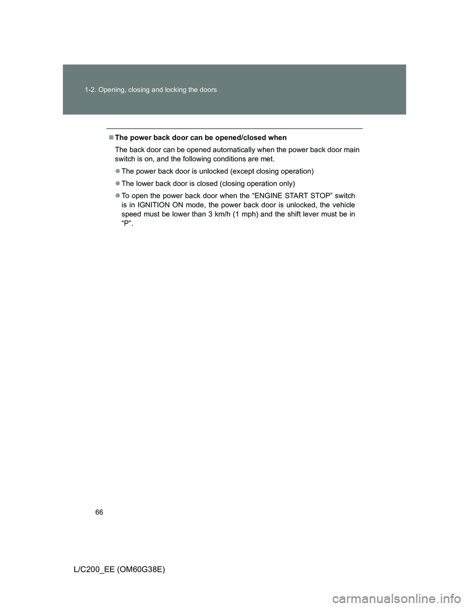 TOYOTA LAND CRUISER 2012  Owners Manual 66 1-2. Opening, closing and locking the doors
L/C200_EE (OM60G38E)
The power back door can be opened/closed when
The back door can be opened automatically when the power back door main
switch is o