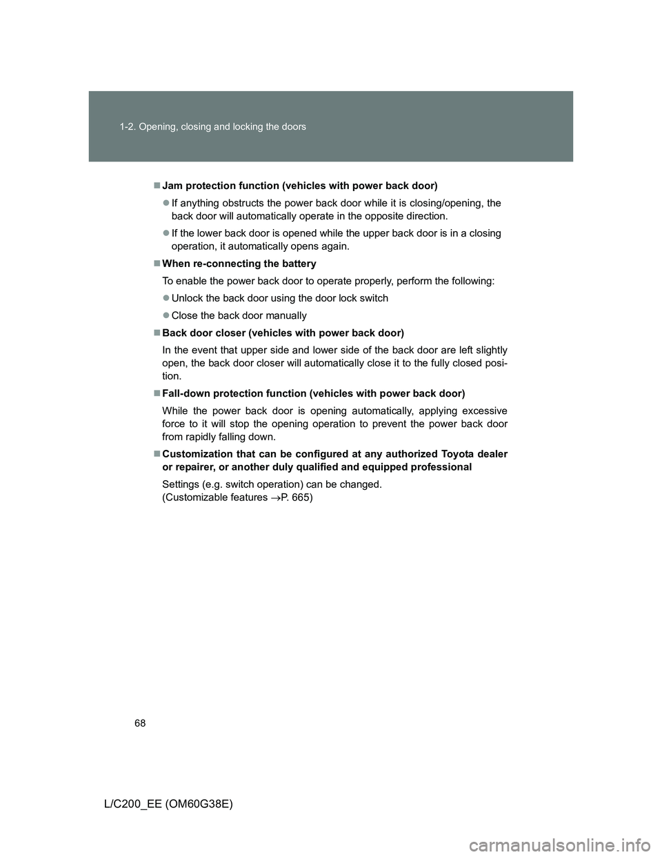 TOYOTA LAND CRUISER 2012  Owners Manual 68 1-2. Opening, closing and locking the doors
L/C200_EE (OM60G38E)
Jam protection function (vehicles with power back door)
If anything obstructs the power back door while it is closing/opening,