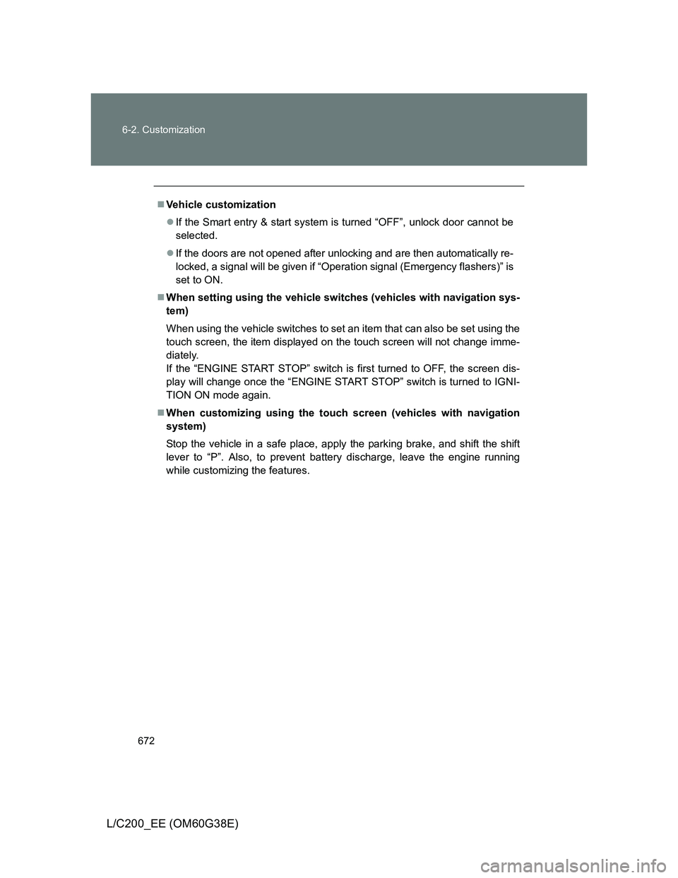 TOYOTA LAND CRUISER 2012  Owners Manual 672 6-2. Customization
L/C200_EE (OM60G38E)
Vehicle customization
If the Smart entry & start system is turned “OFF”, unlock door cannot be
selected.
If the doors are not opened after unlo