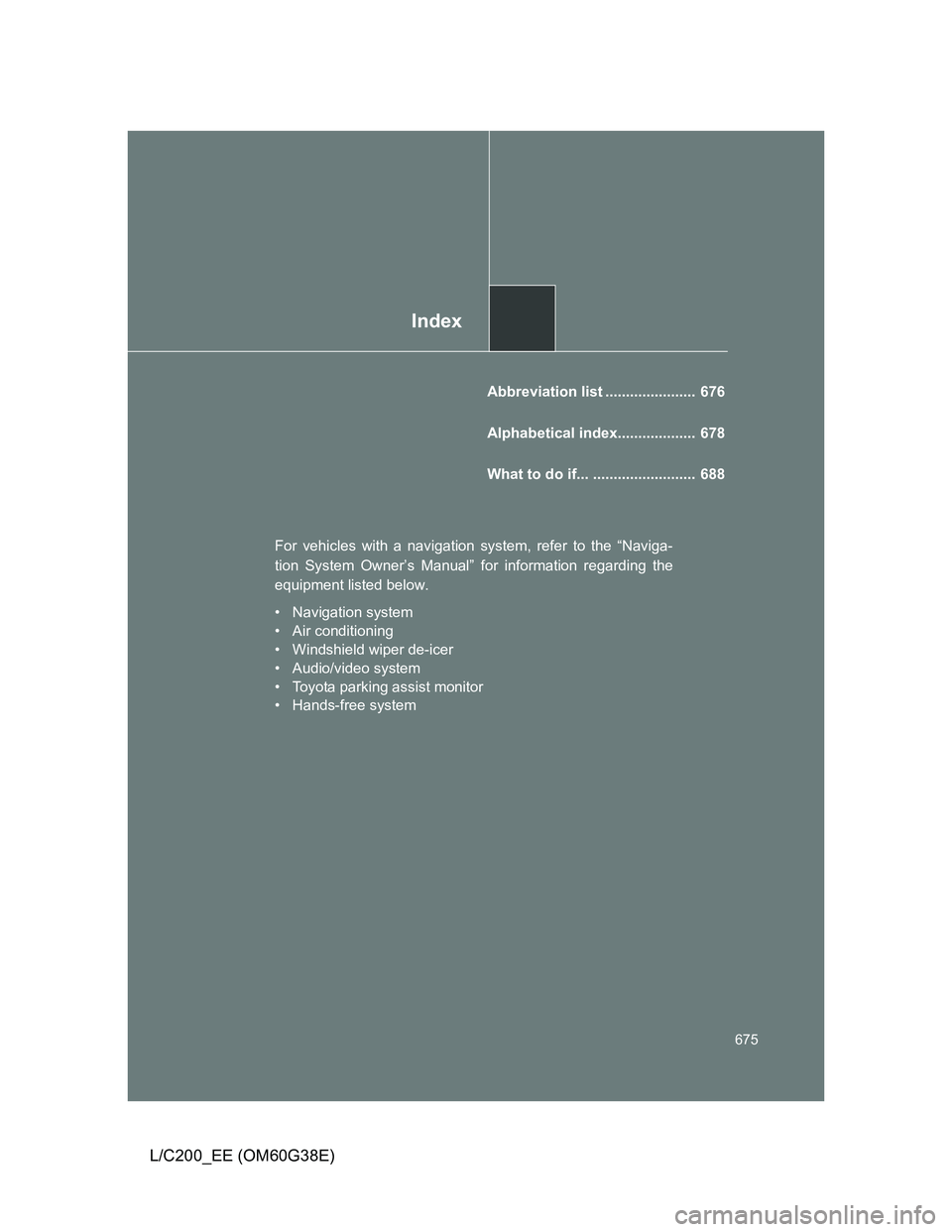TOYOTA LAND CRUISER 2012  Owners Manual Index
675
L/C200_EE (OM60G38E)
Abbreviation list ......................  676
Alphabetical index...................  678
What to do if... .........................  688
For vehicles with a navigation s
