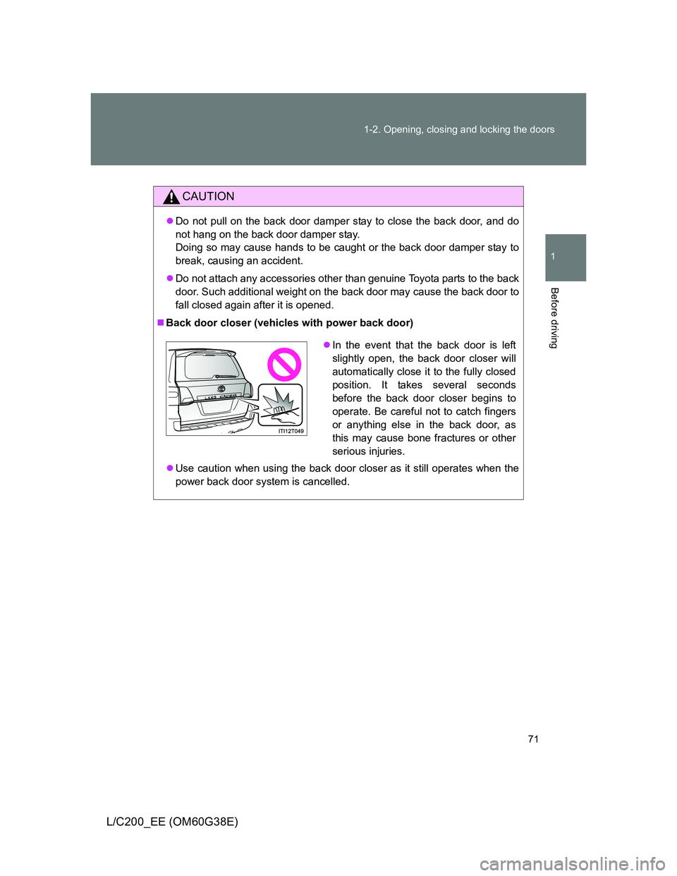 TOYOTA LAND CRUISER 2012  Owners Manual 71 1-2. Opening, closing and locking the doors
1
Before driving
L/C200_EE (OM60G38E)
CAUTION
Do not pull on the back door damper stay to close the back door, and do
not hang on the back door damper