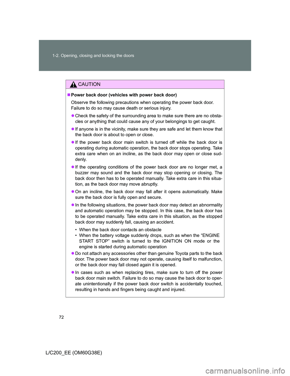 TOYOTA LAND CRUISER 2012  Owners Manual 72 1-2. Opening, closing and locking the doors
L/C200_EE (OM60G38E)
CAUTION
Power back door (vehicles with power back door)
Observe the following precautions when operating the power back door.
Fai