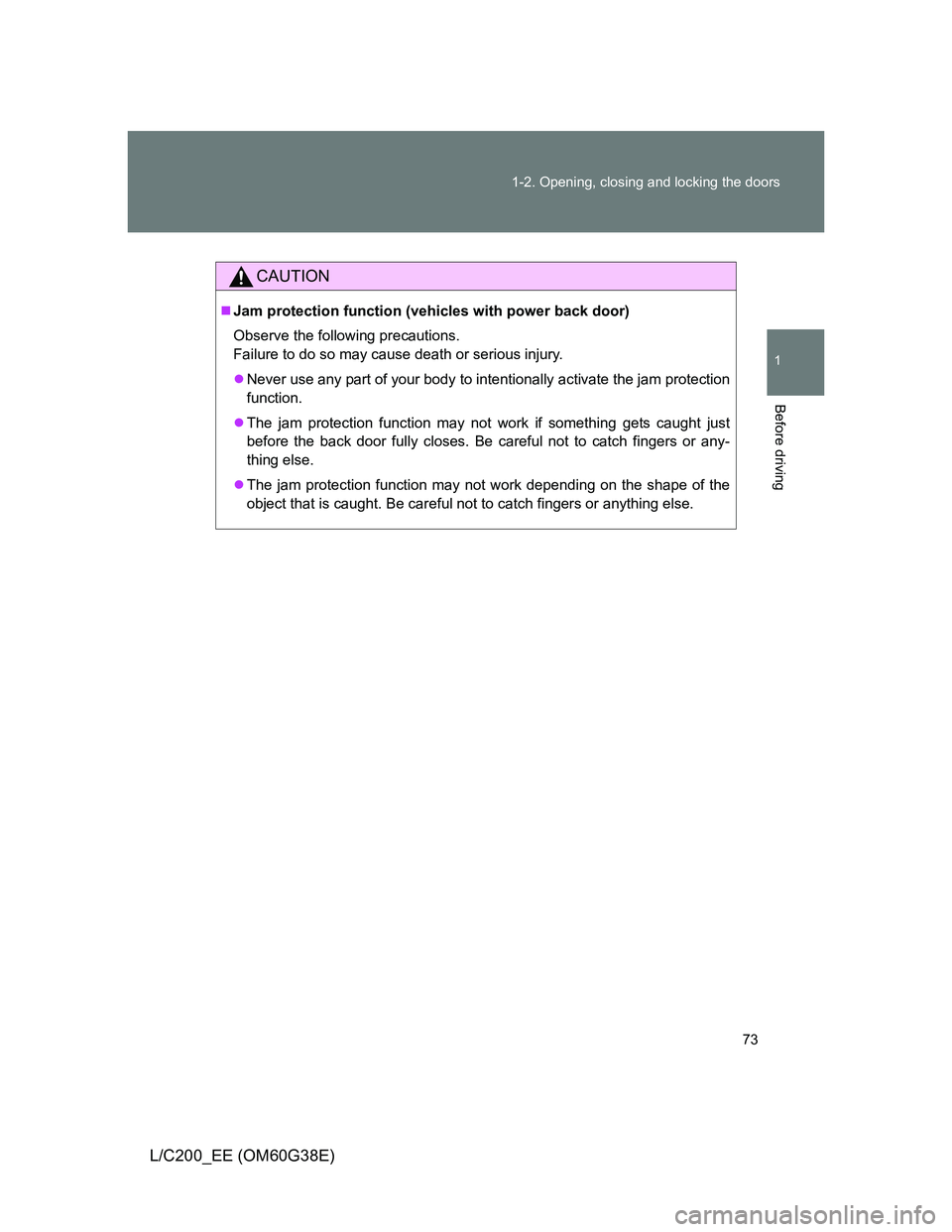 TOYOTA LAND CRUISER 2012  Owners Manual 73 1-2. Opening, closing and locking the doors
1
Before driving
L/C200_EE (OM60G38E)
CAUTION
Jam protection function (vehicles with power back door)
Observe the following precautions.
Failure to do