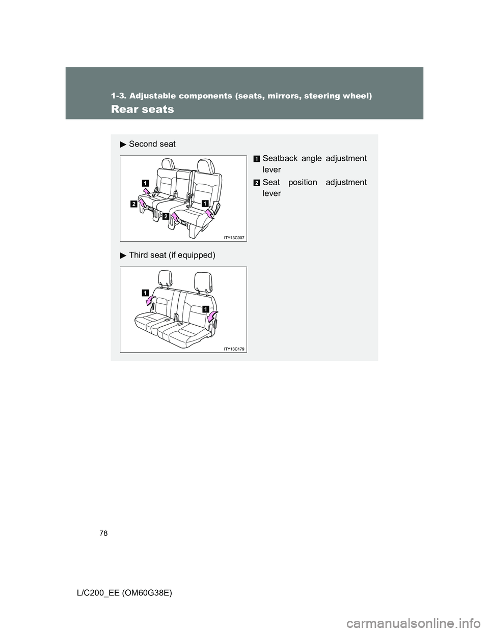 TOYOTA LAND CRUISER 2012  Owners Manual 78
1-3. Adjustable components (seats, mirrors, steering wheel)
L/C200_EE (OM60G38E)
Rear seats
Second seat
Seatback angle adjustment
lever
Seat position adjustment
lever
Third seat (if equipped) 