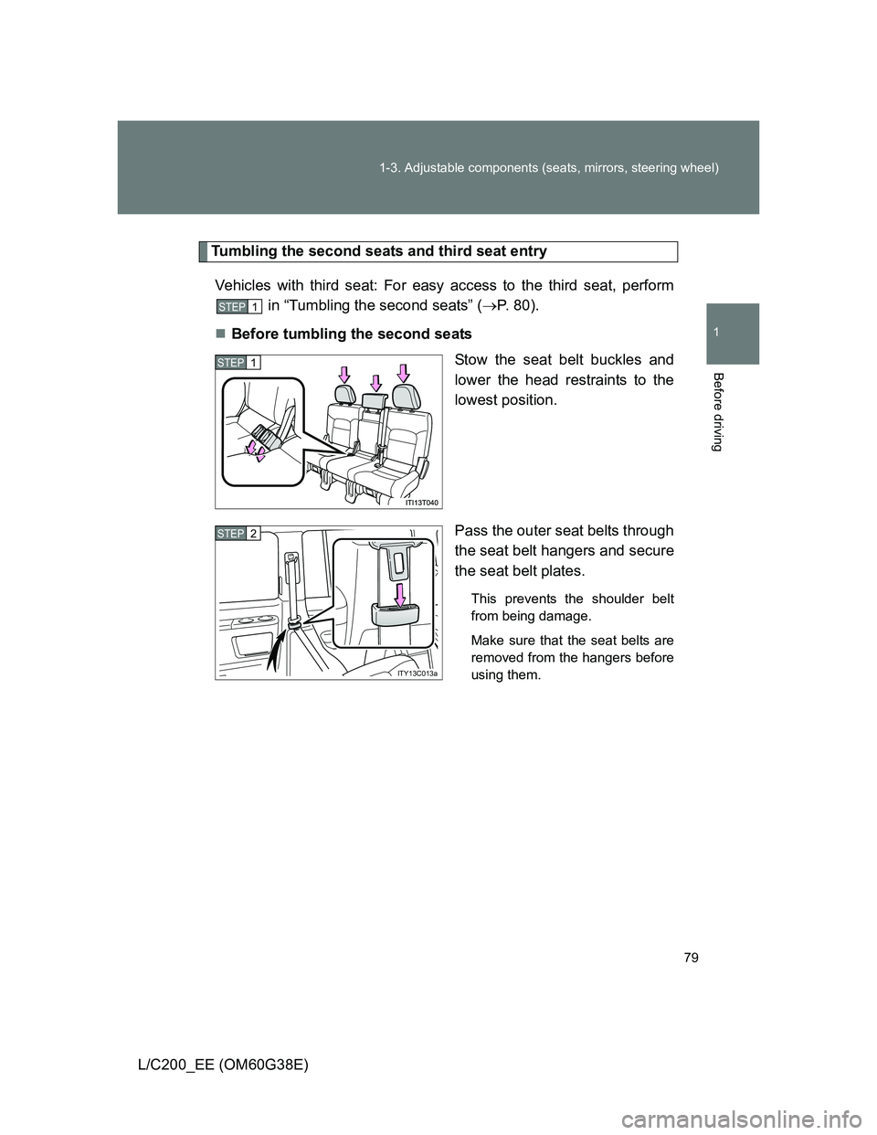TOYOTA LAND CRUISER 2012  Owners Manual 79 1-3. Adjustable components (seats, mirrors, steering wheel)
1
Before driving
L/C200_EE (OM60G38E)
Tumbling the second seats and third seat entry
Vehicles with third seat: For easy access to the thi