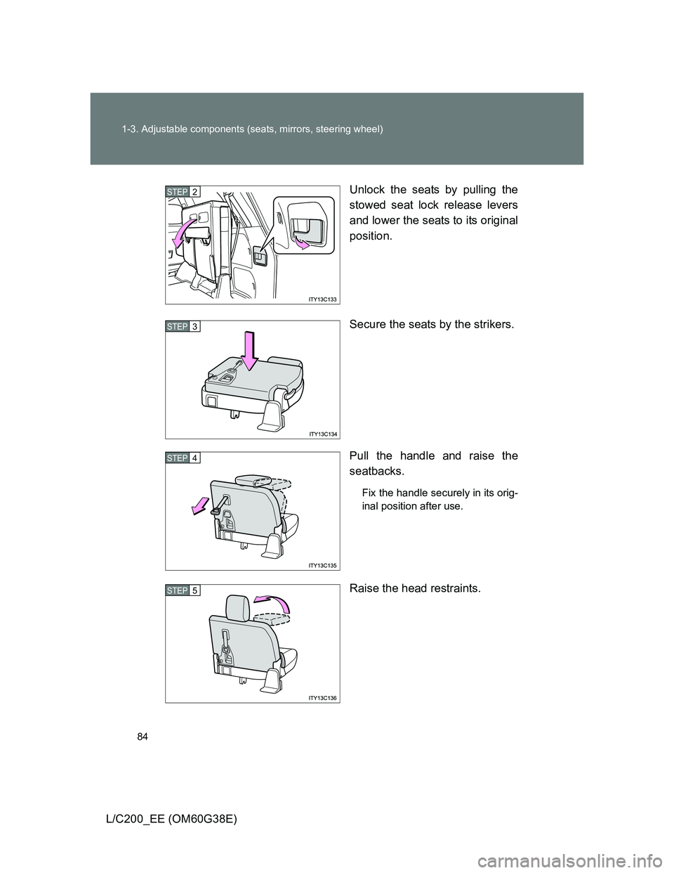 TOYOTA LAND CRUISER 2012  Owners Manual 84 1-3. Adjustable components (seats, mirrors, steering wheel)
L/C200_EE (OM60G38E)Unlock the seats by pulling the
stowed seat lock release levers
and lower the seats to its original
position.
Secure 