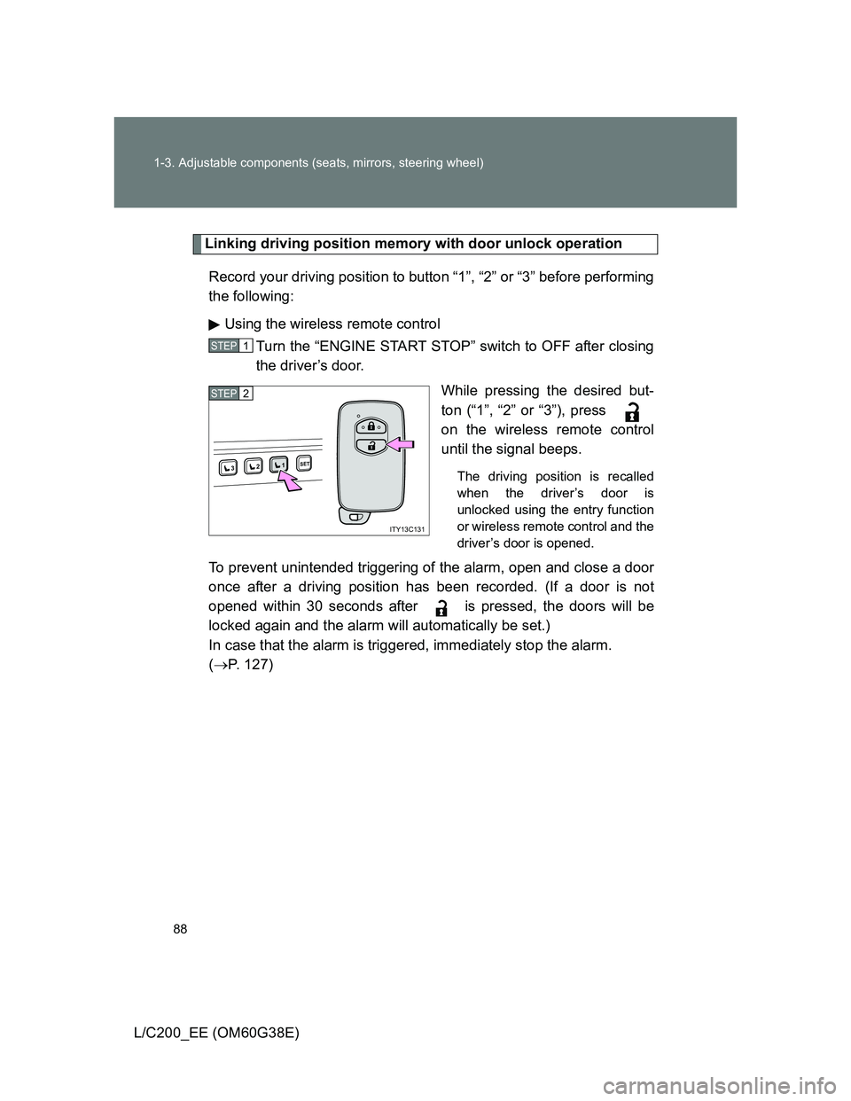 TOYOTA LAND CRUISER 2012  Owners Manual 88 1-3. Adjustable components (seats, mirrors, steering wheel)
L/C200_EE (OM60G38E)
’
Linking driving position memory with door unlock operation
Record your driving position to button “1”, “2
