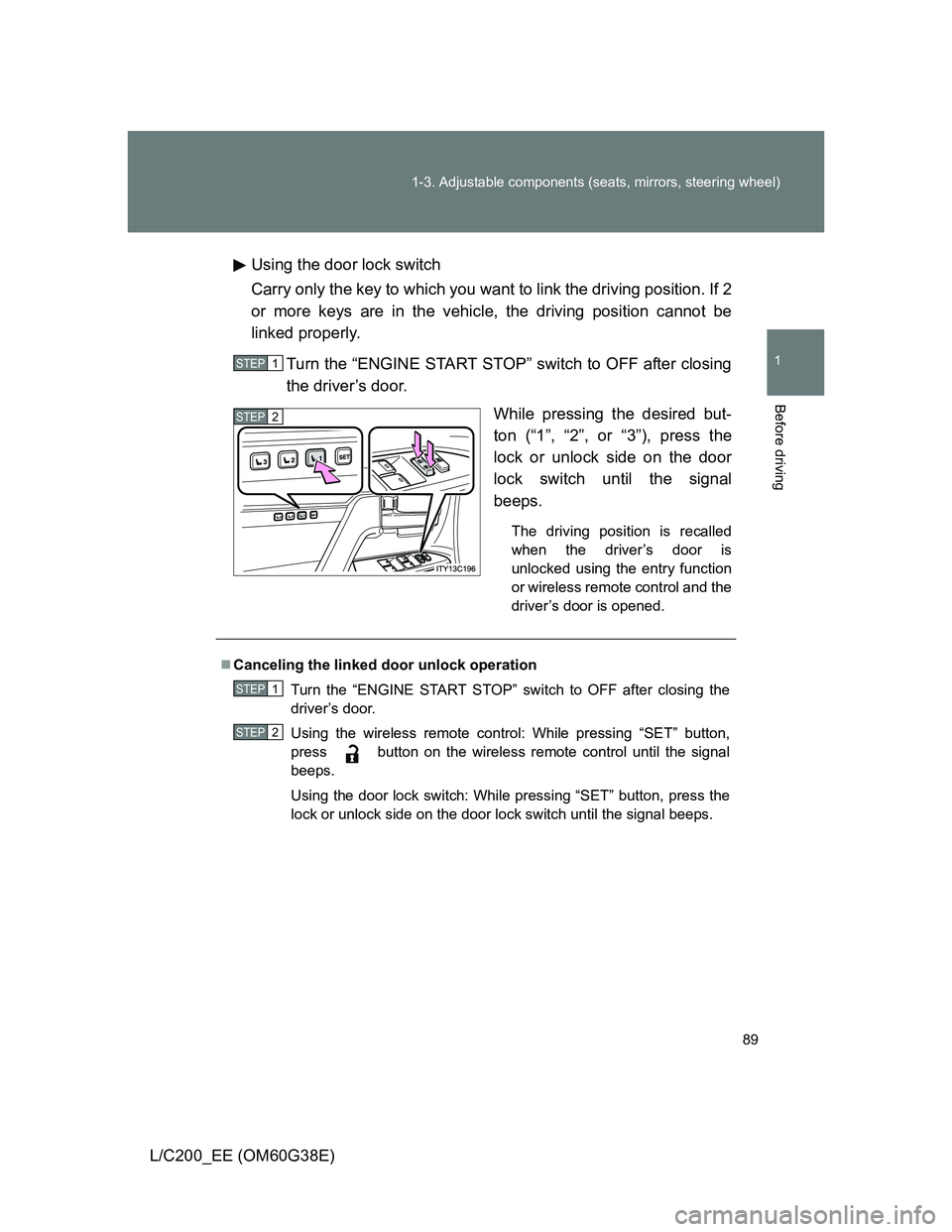 TOYOTA LAND CRUISER 2012  Owners Manual 89 1-3. Adjustable components (seats, mirrors, steering wheel)
1
Before driving
L/C200_EE (OM60G38E)Using the door lock switch
Carry only the key to which you want to link the driving position. If 2
o